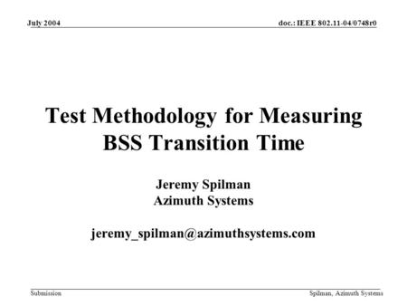 Doc.: IEEE 802.11-04/0748r0 Submission July 2004 Spilman, Azimuth Systems Test Methodology for Measuring BSS Transition Time Jeremy Spilman Azimuth Systems.