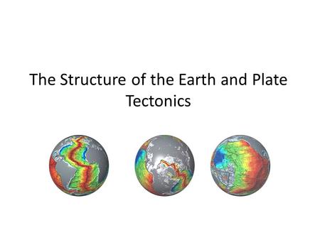 The Structure of the Earth and Plate Tectonics.  The Earth is made up of 3 main layers:  Core  Mantle  Crust 46.6% Oxygen; 27.7% Silica; 8.1% Aluminum;
