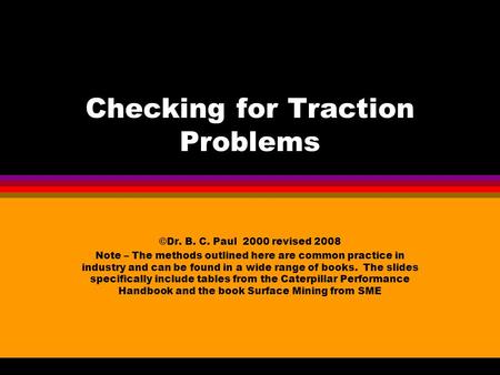 Checking for Traction Problems ©Dr. B. C. Paul 2000 revised 2008 Note – The methods outlined here are common practice in industry and can be found in.