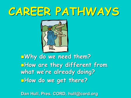 CAREER PATHWAYS Why do we need them? Why do we need them? How are they different from what we’re already doing? How are they different from what we’re.