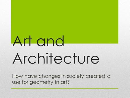Art and Architecture How have changes in society created a use for geometry in art?