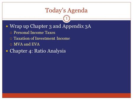 Today’s Agenda Wrap up Chapter 3 and Appendix 3A  Personal Income Taxes  Taxation of Investment Income  MVA and EVA Chapter 4: Ratio Analysis 1.