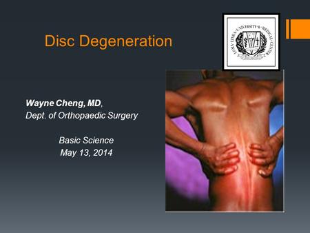 Disc Degeneration Wayne Cheng, MD, Dept. of Orthopaedic Surgery Basic Science May 13, 2014.