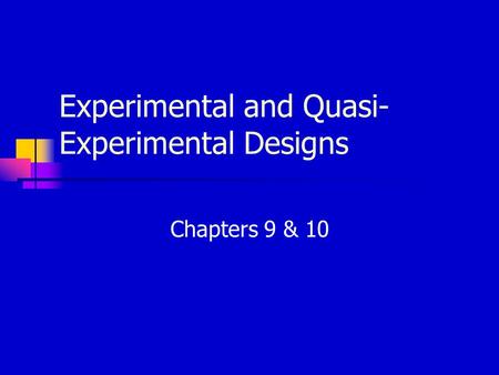 Experimental and Quasi- Experimental Designs Chapters 9 & 10.