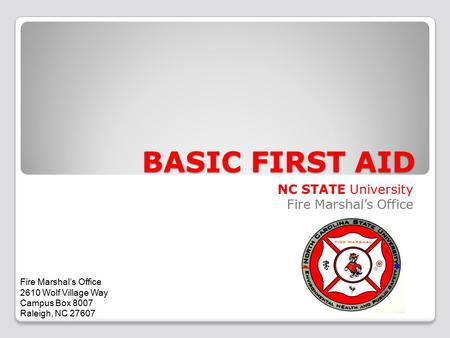 BASIC FIRST AID NC STATE University Fire Marshal’s Office 2610 Wolf Village Way Campus Box 8007 Raleigh, NC 27607.