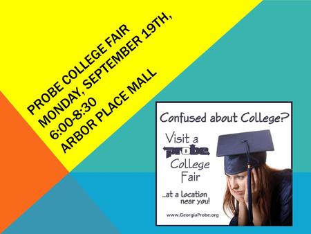 PROBE COLLEGE FAIR MONDAY, SEPTEMBER 19TH, 6:00-8:30 ARBOR PLACE MALL.