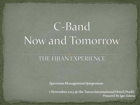 Spectrum Management Symposium 1 November the Tanoa International Hotel (Nadi) Prepared By Igor Zukina.