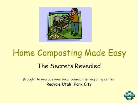 Home Composting Made Easy The Secrets Revealed Brought to you buy your local community recycling center. Recycle Utah, Park City.