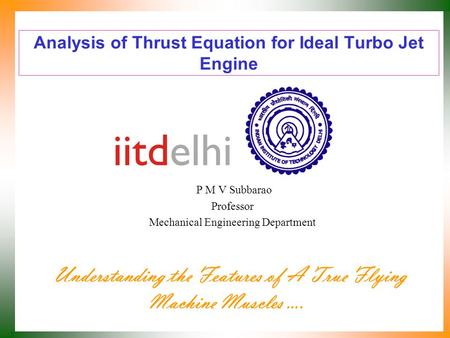 Analysis of Thrust Equation for Ideal Turbo Jet Engine P M V Subbarao Professor Mechanical Engineering Department Understanding the Features of A True.