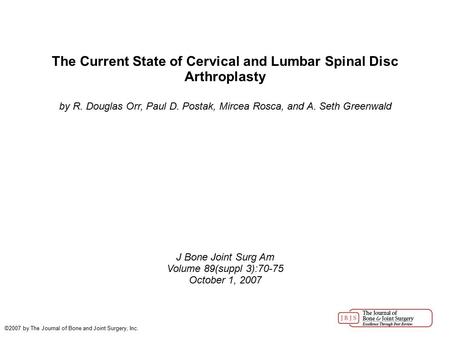 The Current State of Cervical and Lumbar Spinal Disc Arthroplasty by R. Douglas Orr, Paul D. Postak, Mircea Rosca, and A. Seth Greenwald J Bone Joint Surg.