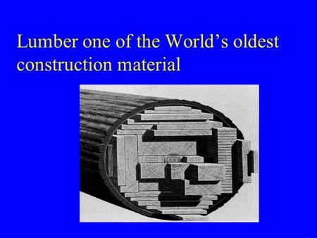 Lumber one of the World’s oldest construction material.
