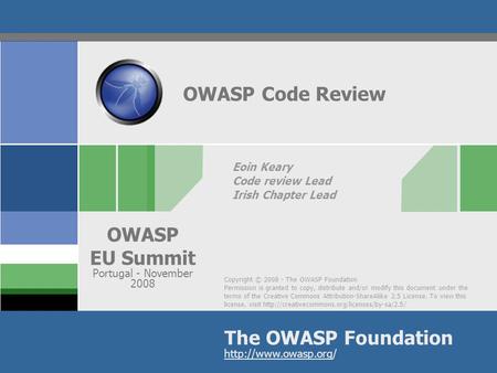 Copyright © 2008 - The OWASP Foundation Permission is granted to copy, distribute and/or modify this document under the terms of the Creative Commons Attribution-ShareAlike.