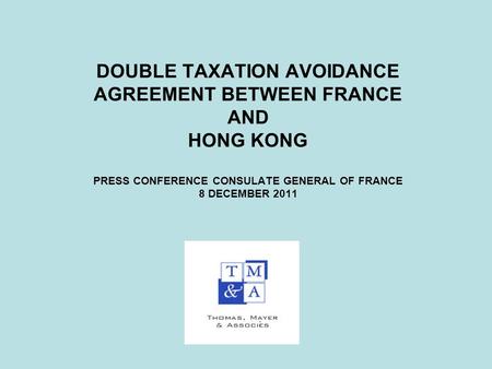 DOUBLE TAXATION AVOIDANCE AGREEMENT BETWEEN FRANCE AND HONG KONG PRESS CONFERENCE CONSULATE GENERAL OF FRANCE 8 DECEMBER 2011.