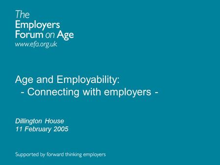 Age and Employability: - Connecting with employers - Dillington House 11 February 2005.
