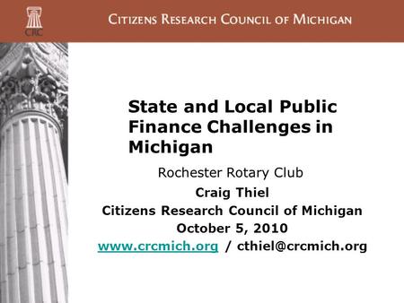 State and Local Public Finance Challenges in Michigan Craig Thiel Citizens Research Council of Michigan October 5, 2010 www.crcmich.orgwww.crcmich.org.