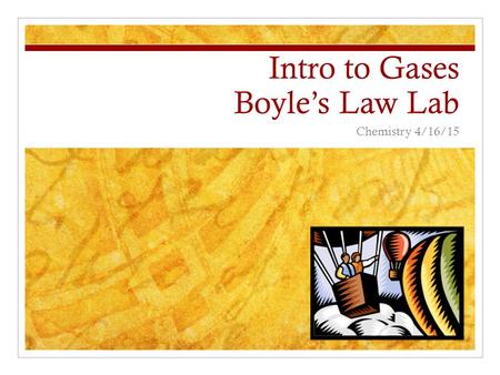 Intro to Gases Boyle’s Law Lab Chemistry 4/16/15.