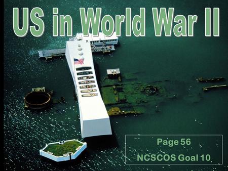 Page 56 NCSCOS Goal 10. U.S. Prepares for War -”Cash and Carry” policy begins U.S. will sell arms to countries who pay cash and can transport them on.