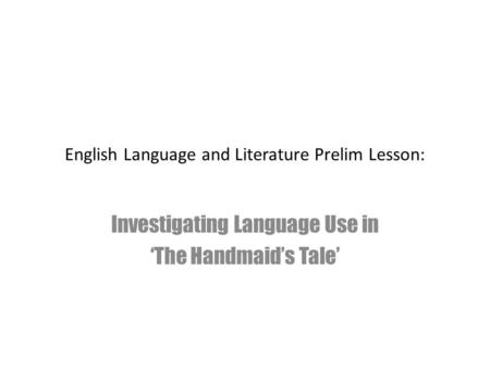 English Language and Literature Prelim Lesson: Investigating Language Use in ‘The Handmaid’s Tale’