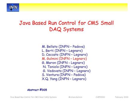 Java Based Run Control for CMS Small DAQ Systems Michele Gulmini CHEP2000 February 2000 M. Bellato (INFN – Padova) L. Berti (INFN – Legnaro) D. Ceccato.