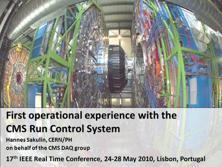 First operational experience with the CMS Run Control System Hannes Sakulin, CERN/PH on behalf of the CMS DAQ group 17 th IEEE Real Time Conference, 24-28.