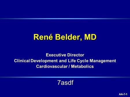 AA-7-1 René Belder, MD Executive Director Clinical Development and Life Cycle Management Cardiovascular / Metabolics 7asdf.