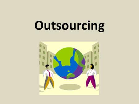 Outsourcing. What is outsourcing? Hiring foreign laborers to perform the same job that had previously been held by an American.