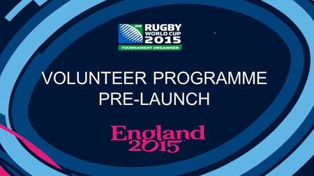 VOLUNTEER PROGRAMME PRE-LAUNCH. VIDEO A celebration of Rugby and its unique values, exciting and inspiring our nation and the world to play and support.