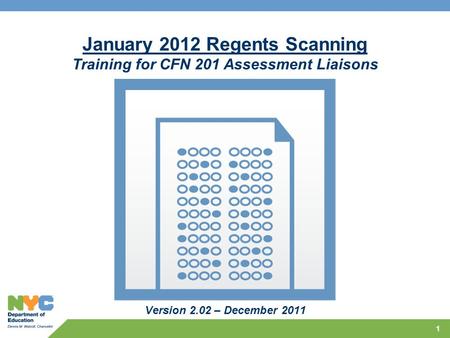 1 January 2012 Regents Scanning Training for CFN 201 Assessment Liaisons Version 2.02 – December 2011.