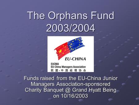 The Orphans Fund 2003/2004 Funds raised from the EU-China Junior Managers Association-sponsored Charity Grand Hyatt Being on 10/16/2003.