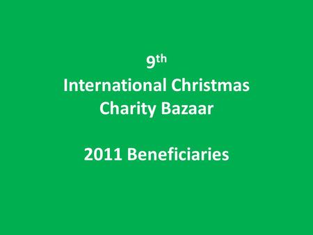 9 th International Christmas Charity Bazaar 2011 Beneficiaries.