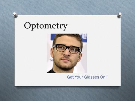 Optometry Get Your Glasses On!. What IS an Optometrist? O An optometrist has an O.D. (Oculus Doctor). O O.D.’s can: O Examine/diagnose patients O Prescribe.