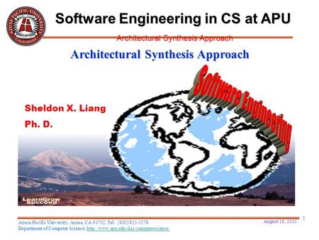 Architectural Synthesis Approach Sheldon X. Liang Ph. D. August 18, 2015 1 Software Engineering in CS at APU Architectural Synthesis Approach Azusa Pacific.