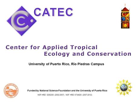 University of Puerto Rico, Río Piedras Campus Funded by National Science Foundation and the University of Puerto Rico NSF-HRD 0206200 (2002-2007); NSF.