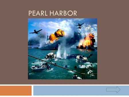 PEARL HARBOR.  This arrow indicates go to previous slide  This arrow indicates go to next slide  This indicates to go to first slide.