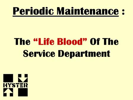 Periodic Maintenance Periodic Maintenance : The “Life Blood” Of The Service Department.