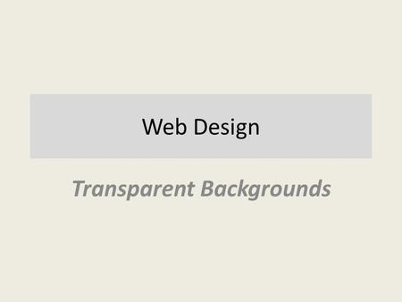 Web Design Transparent Backgrounds. Why : Allow text to appear clearly above a graphic background image that still can be seen in the background. Without.