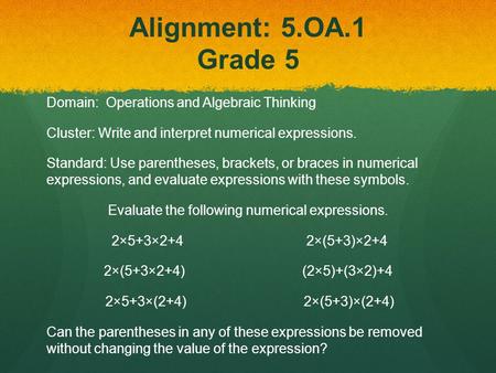 Alignment: 5.OA.1 Grade 5 Domain: Operations and Algebraic Thinking Cluster: Write and interpret numerical expressions. Standard: Use parentheses, brackets,