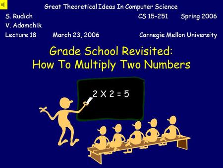 Grade School Revisited: How To Multiply Two Numbers Great Theoretical Ideas In Computer Science S. Rudich V. Adamchik CS 15-251 Spring 2006 Lecture 18March.