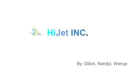HiJet INC. By: Dillon, Kendyl, Wenye. Mission We provide jets for those who need a luxury, reliable, quick service for entertainers, stars, and.