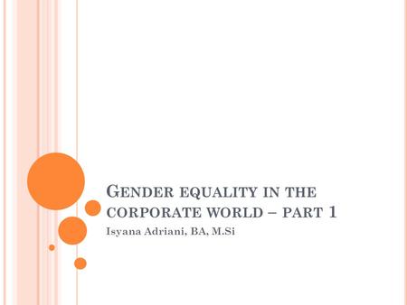 G ENDER EQUALITY IN THE CORPORATE WORLD – PART 1 Isyana Adriani, BA, M.Si.