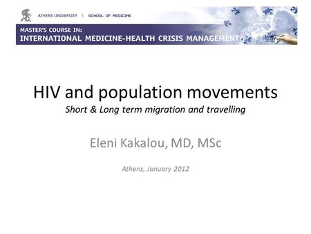HIV and population movements Short & Long term migration and travelling Eleni Kakalou, MD, MSc Athens, January 2012.