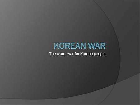 The worst war for Korean people