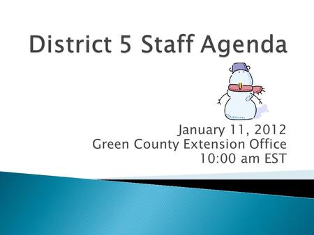 January 11, 2012 Green County Extension Office 10:00 am EST.