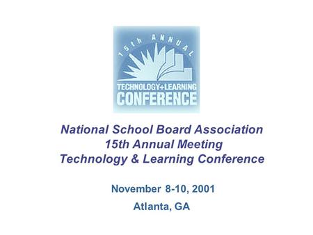 National School Board Association 15th Annual Meeting Technology & Learning Conference November 8-10, 2001 Atlanta, GA.