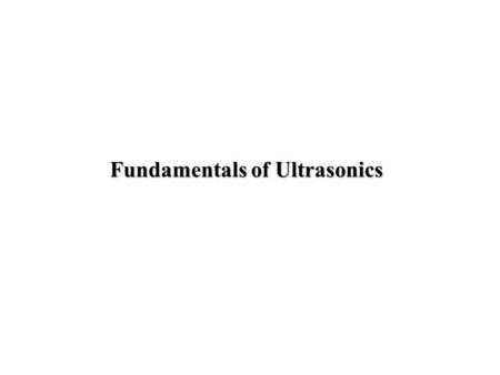 Fundamentals of Ultrasonics. Introduction Ultrasound is a non-ionizing method which uses sound waves of frequencies (20 to 10 MHz) exceeding the range.
