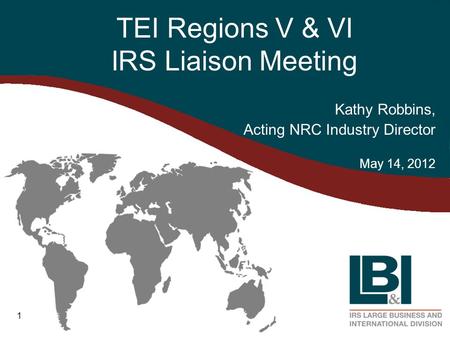 1 TEI Regions V & VI IRS Liaison Meeting Kathy Robbins, Acting NRC Industry Director May 14, 2012.
