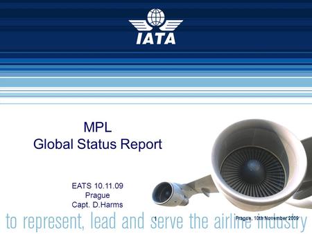 MPL Global Status Report EATS 10.11.09 Prague Capt. D.Harms Prague, 10th November 2009 1.