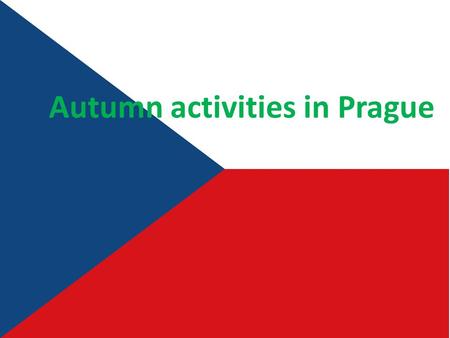Autumn activities in Prague. Hi, I am Ted and now I will tell you how we celebrate autumn. I live in the Czech Republic, in a town called Říčany. This.