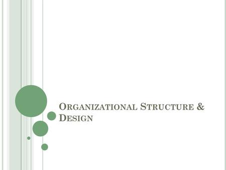 O RGANIZATIONAL S TRUCTURE & D ESIGN. Organizational Structure How job tasks are formally divided, grouped, & coordinated Organizational Design How organizational.