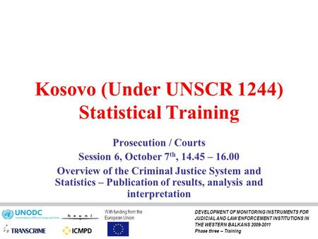 Kosovo (Under UNSCR 1244) Statistical Training Prosecution / Courts Session 6, October 7 th, 14.45 – 16.00 Overview of the Criminal Justice System and.